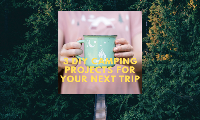 Three DIY Camping Projects for Your Next Trip