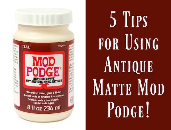 5 Tips for Using Antique Mod Podge