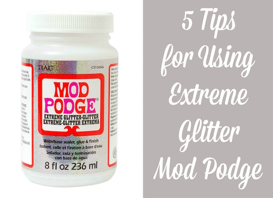 5 Tips for Using Extreme Glitter Mod Podge